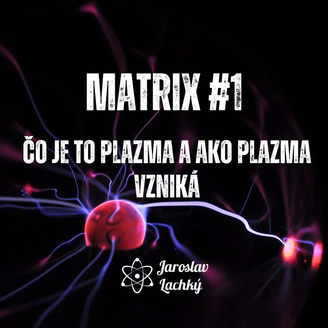 Matrix #1 Čo je to plazma a ako plazma vzniká by Jaroslav Lachký blog